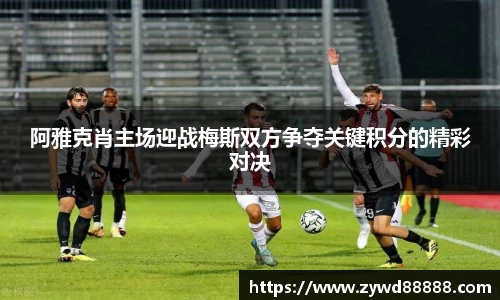 阿雅克肖主场迎战梅斯双方争夺关键积分的精彩对决
